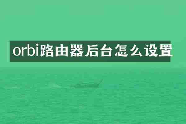 orbi路由器后台怎么设置