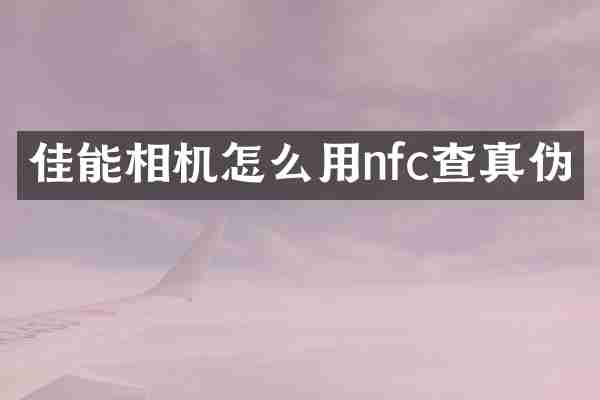 佳能相机怎么用nfc查真伪