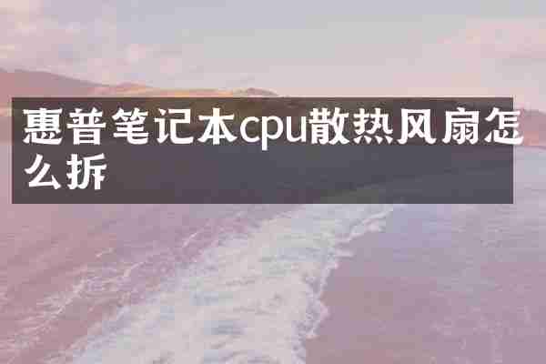 惠普笔记本cpu散热风扇怎么拆