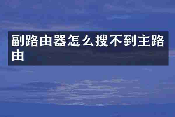副路由器怎么搜不到主路由