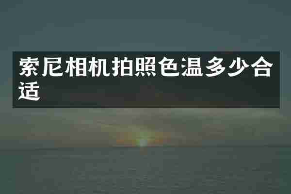 索尼相机拍照色温多少合适