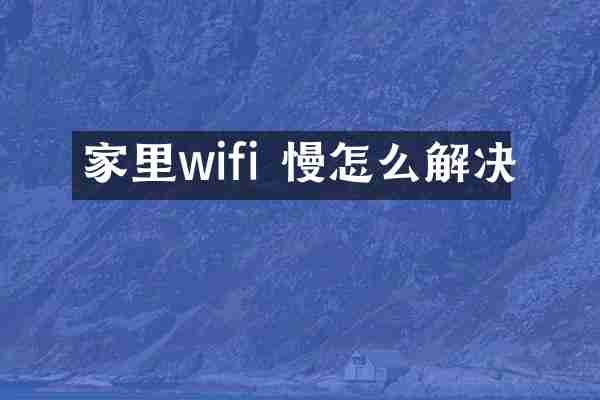 家里wifi 慢怎么解决