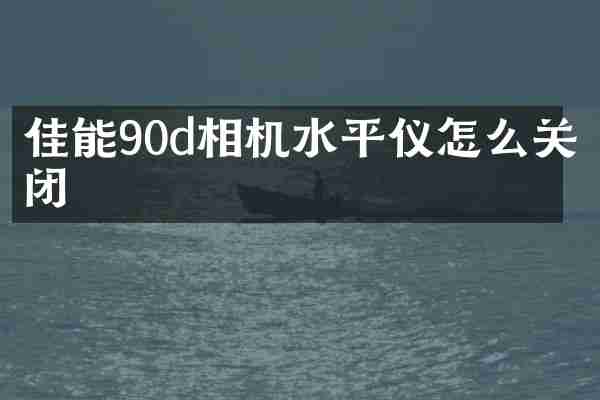 佳能90d相机水平仪怎么关闭