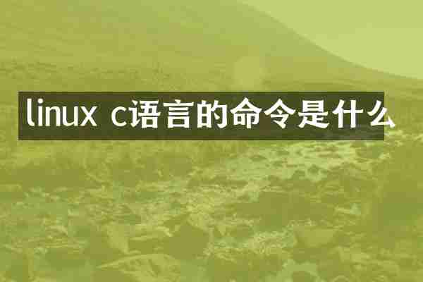 linux c语言的命令是什么
