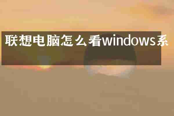 联想电脑怎么看windows系统