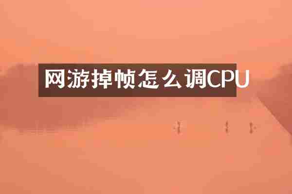 网游掉帧怎么调CPU