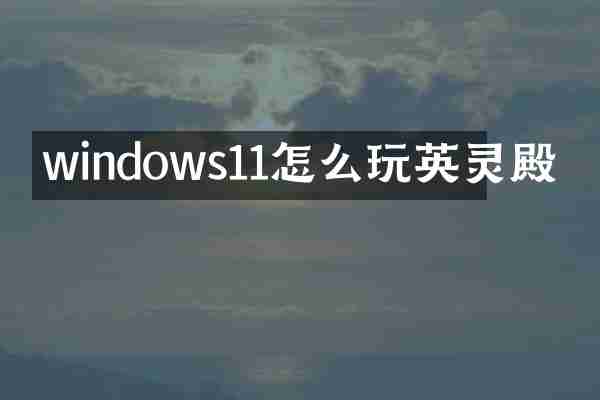 windows11怎么玩英灵殿