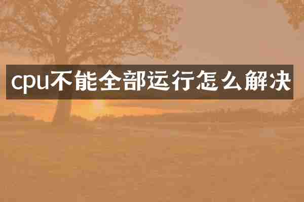 cpu不能全部运行怎么解决