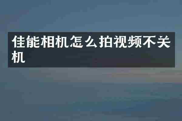 佳能相机怎么拍视频不关机