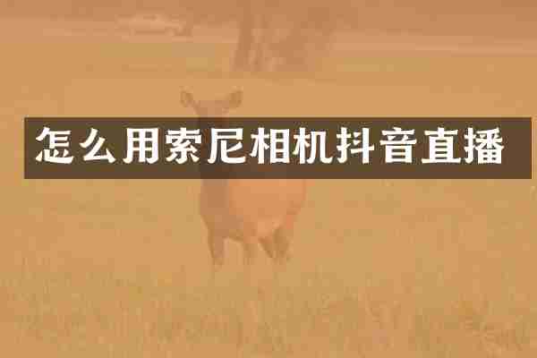 怎么用索尼相机抖音直播
