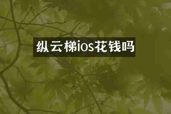 纵云梯ios花钱吗