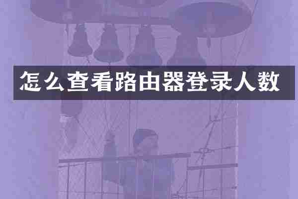 怎么查看路由器登录人数