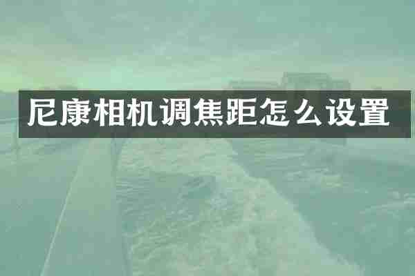 尼康相机调焦距怎么设置