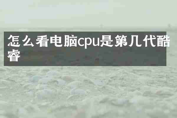 怎么看电脑cpu是第几代酷睿