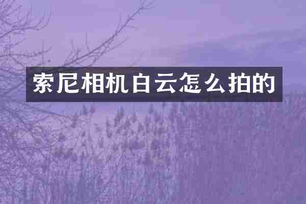索尼相机白云怎么拍的