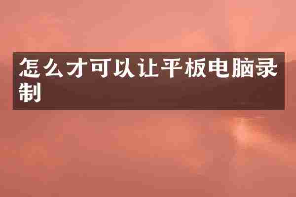 怎么才可以让平板电脑录制