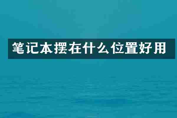 笔记本摆在什么位置好用