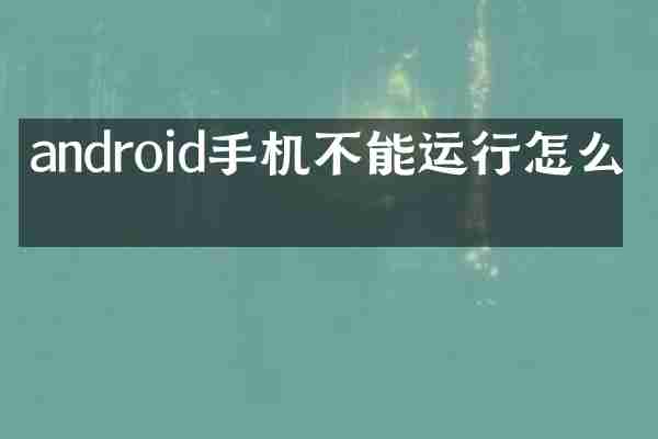 android手机不能运行怎么办