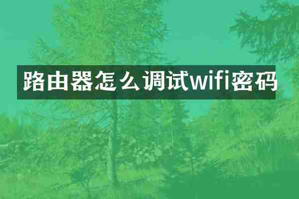 路由器怎么调试wifi密码