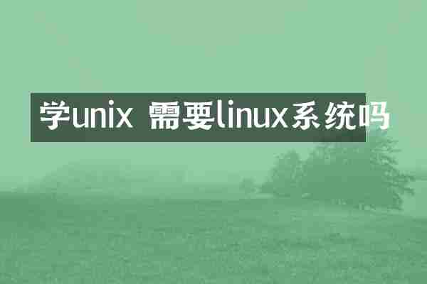 学unix 需要linux系统吗