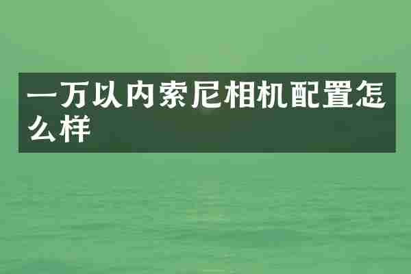 一万以内相机配置怎么样