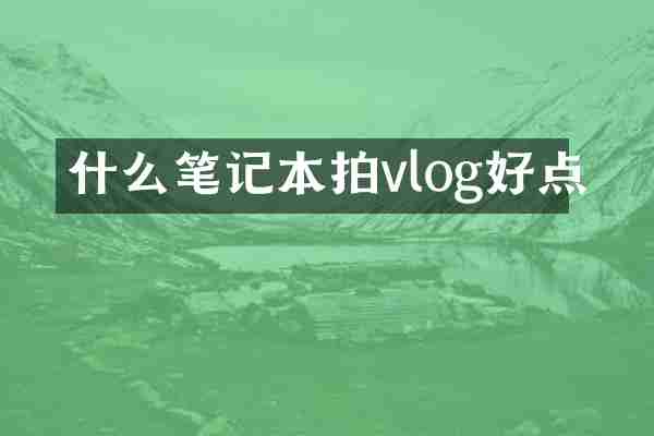 什么笔记本拍vlog好点
