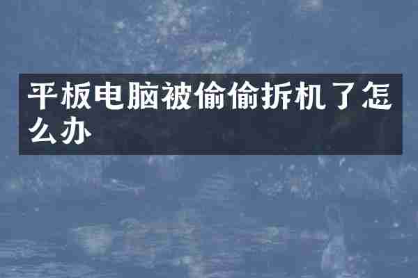 平板电脑被偷偷拆机了怎么办