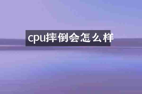 cpu摔倒会怎么样