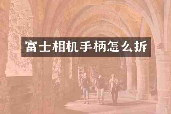 富士相机手柄怎么拆