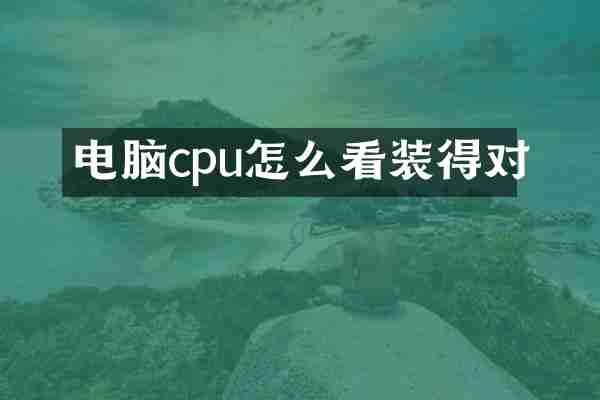 电脑cpu怎么看装得对