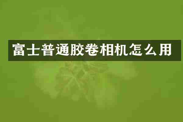 富士普通胶卷相机怎么用