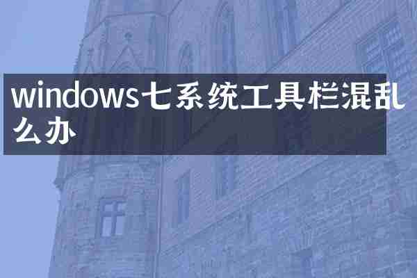 windows七系统工具栏混乱怎么办