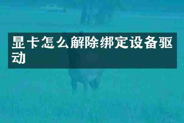 显卡怎么解除绑定设备驱动