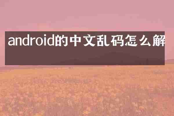 android的中文乱码怎么解决