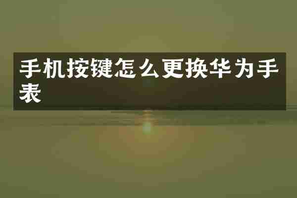 手机按键怎么更换华为手表