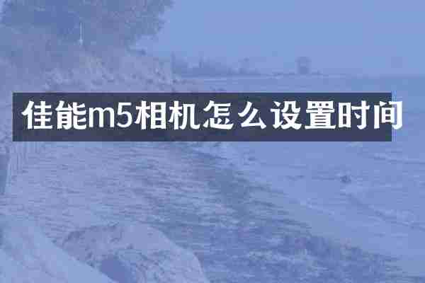 佳能m5相机怎么设置时间