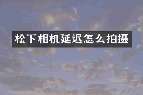 松下相机延迟怎么拍摄