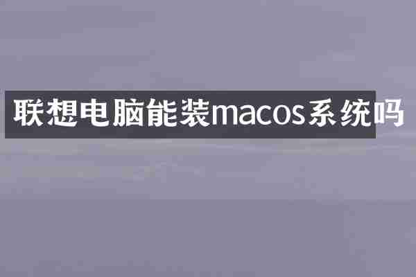 联想电脑能装macos系统吗