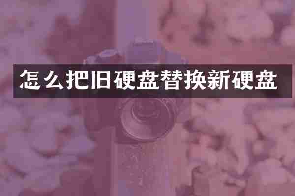怎么把旧硬盘替换新硬盘