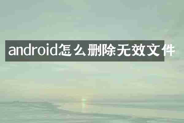 android怎么删除无效文件