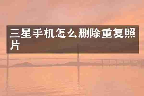 三星手机怎么删除重复照片