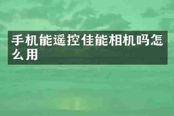 手机能遥控佳能相机吗怎么用