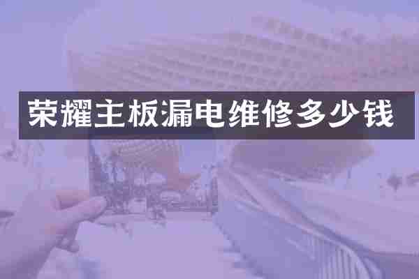 荣耀主板漏电维修多少钱