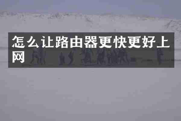 怎么让路由器更快更好上网