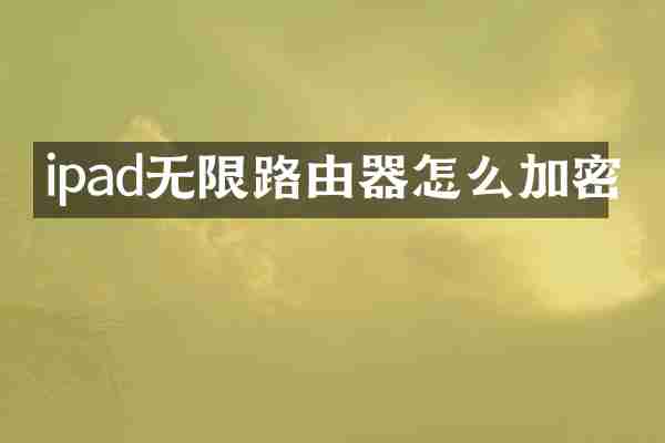 ipad无限路由器怎么加密