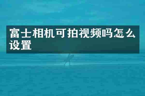 富士相机可拍视频吗怎么设置