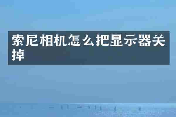 索尼相机怎么把显示器关掉