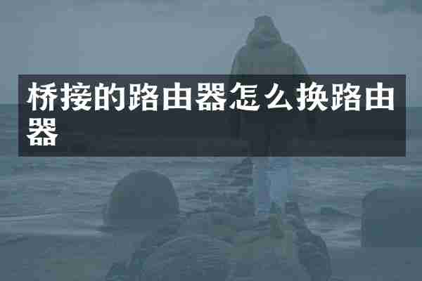 桥接的路由器怎么换路由器
