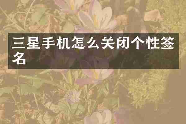 三星手机怎么关闭个性签名