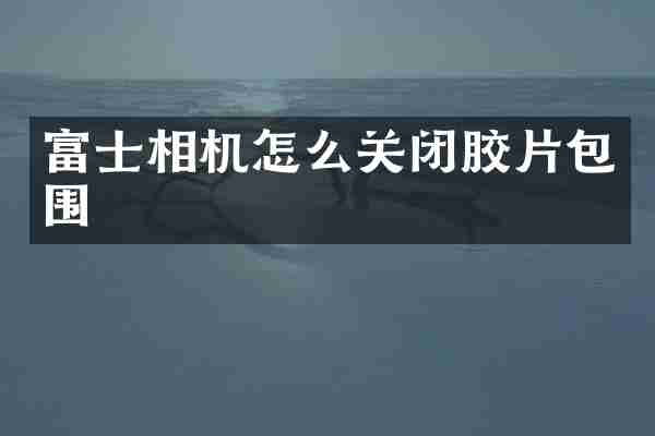 富士相机怎么关闭胶片包围